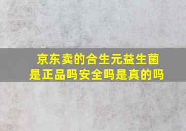 京东卖的合生元益生菌是正品吗安全吗是真的吗