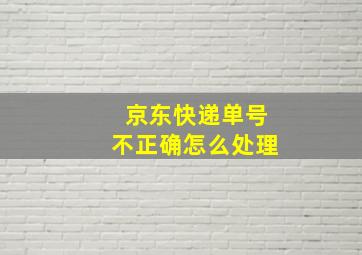 京东快递单号不正确怎么处理