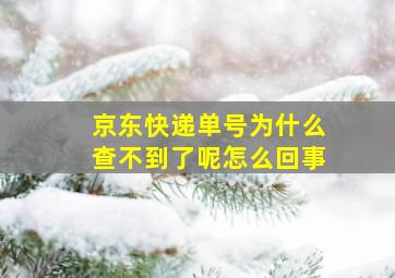 京东快递单号为什么查不到了呢怎么回事