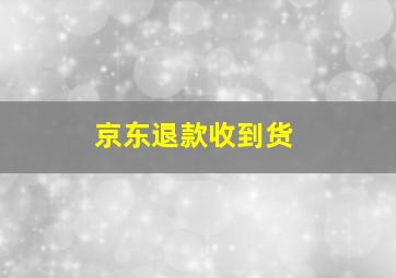 京东退款收到货