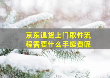 京东退货上门取件流程需要什么手续费呢