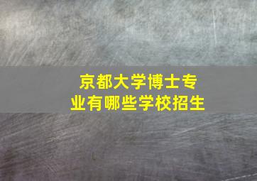 京都大学博士专业有哪些学校招生