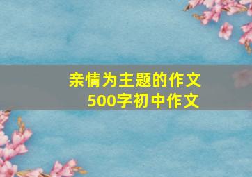 亲情为主题的作文500字初中作文