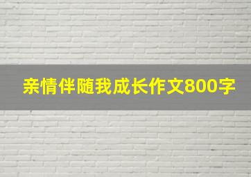 亲情伴随我成长作文800字