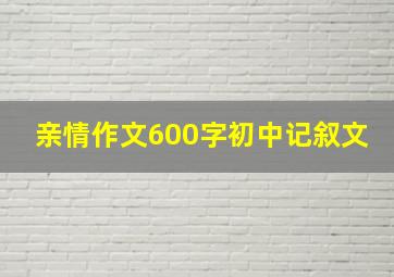 亲情作文600字初中记叙文