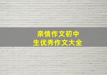 亲情作文初中生优秀作文大全