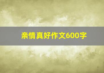 亲情真好作文600字