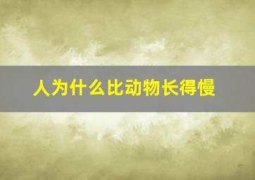 人为什么比动物长得慢