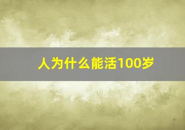 人为什么能活100岁