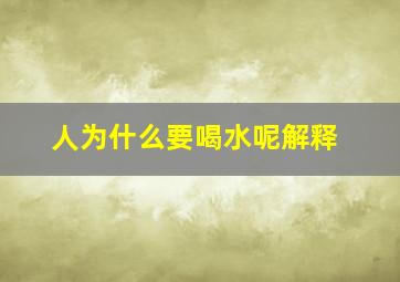 人为什么要喝水呢解释