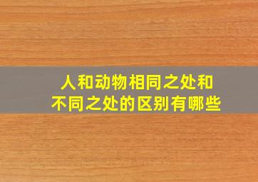 人和动物相同之处和不同之处的区别有哪些