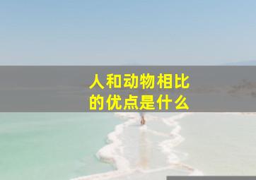 人和动物相比的优点是什么