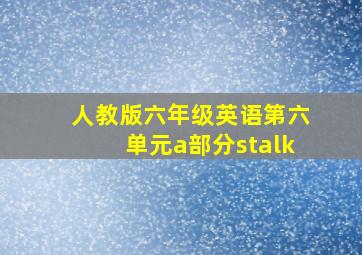 人教版六年级英语第六单元a部分stalk