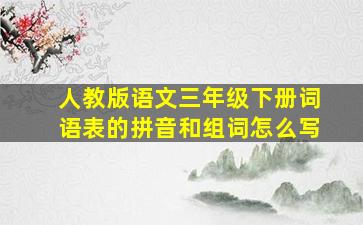 人教版语文三年级下册词语表的拼音和组词怎么写