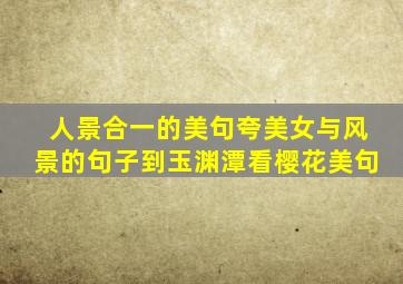 人景合一的美句夸美女与风景的句子到玉渊潭看樱花美句