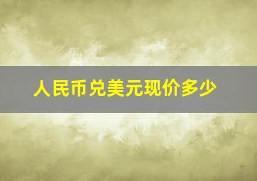 人民币兑美元现价多少