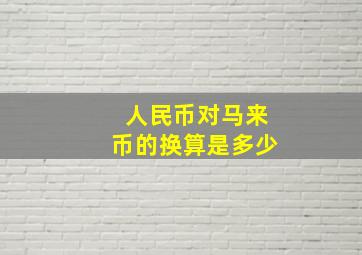 人民币对马来币的换算是多少