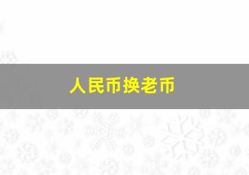 人民币换老币