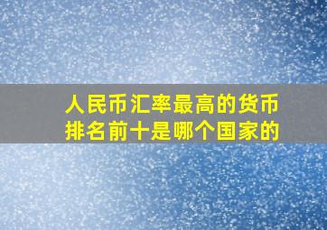 人民币汇率最高的货币排名前十是哪个国家的