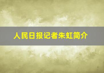 人民日报记者朱虹简介