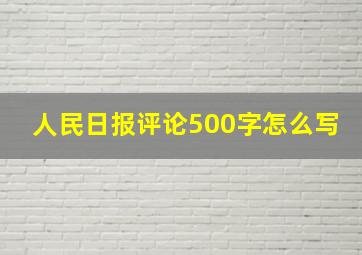 人民日报评论500字怎么写