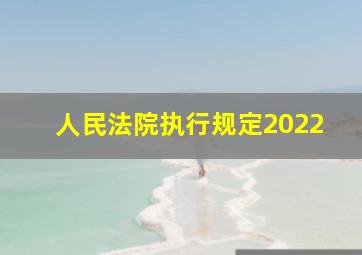 人民法院执行规定2022