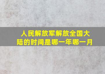 人民解放军解放全国大陆的时间是哪一年哪一月