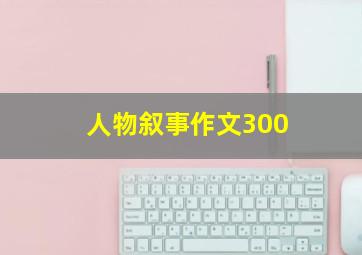 人物叙事作文300