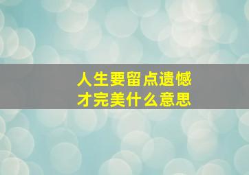 人生要留点遗憾才完美什么意思