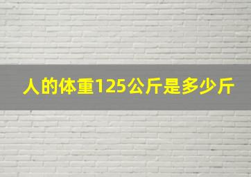 人的体重125公斤是多少斤