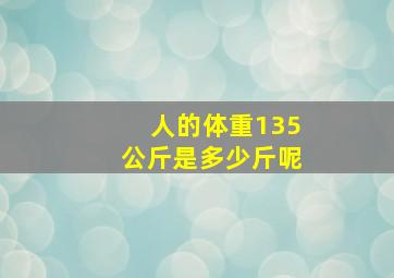 人的体重135公斤是多少斤呢