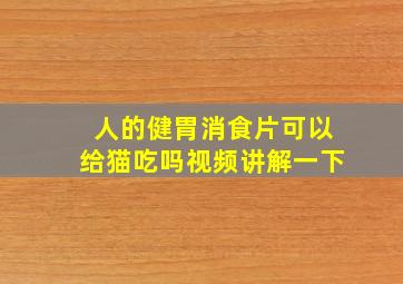 人的健胃消食片可以给猫吃吗视频讲解一下