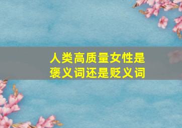 人类高质量女性是褒义词还是贬义词