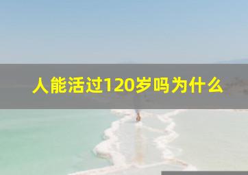 人能活过120岁吗为什么