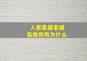 人都是越老越孤独的吗为什么