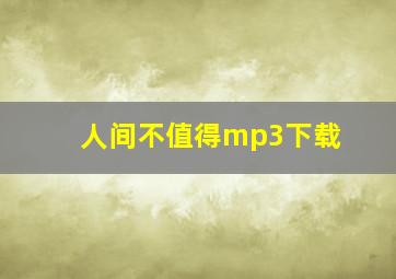 人间不值得mp3下载