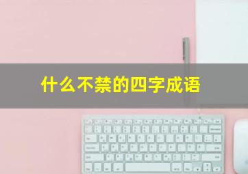 什么不禁的四字成语