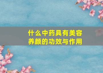 什么中药具有美容养颜的功效与作用