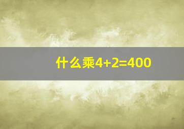 什么乘4+2=400