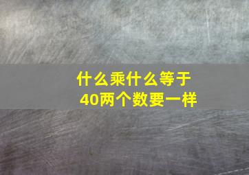 什么乘什么等于40两个数要一样