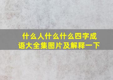 什么人什么什么四字成语大全集图片及解释一下