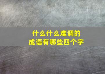 什么什么难调的成语有哪些四个字