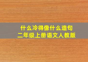 什么冷得像什么造句二年级上册语文人教版