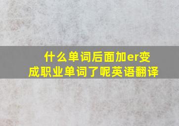 什么单词后面加er变成职业单词了呢英语翻译