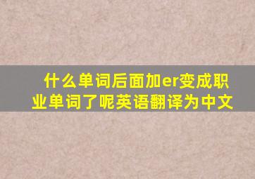 什么单词后面加er变成职业单词了呢英语翻译为中文