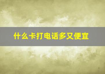 什么卡打电话多又便宜