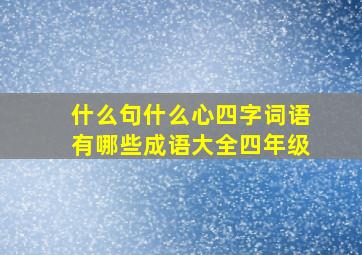 什么句什么心四字词语有哪些成语大全四年级