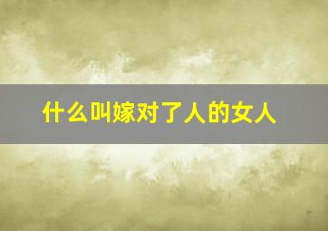 什么叫嫁对了人的女人