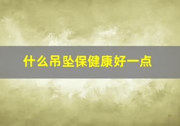 什么吊坠保健康好一点