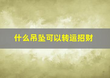 什么吊坠可以转运招财